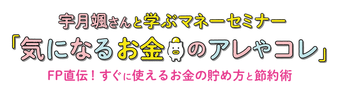 宇月颯さんと学マネーセミナー「気になるお金のアレやコレ」